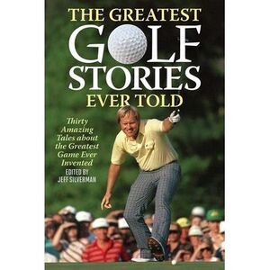 The Greatest Golf Stories Ever Told: Thirty Amazing Tales about the Greatest Gam